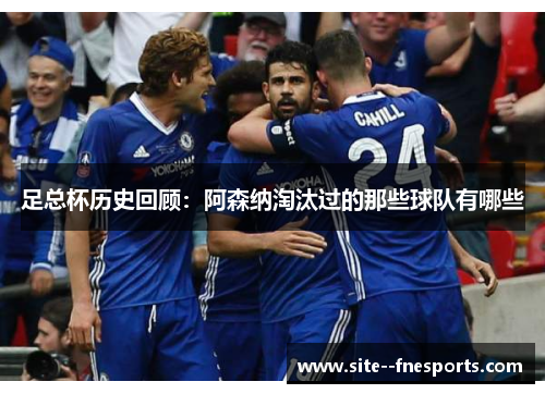 足总杯历史回顾：阿森纳淘汰过的那些球队有哪些