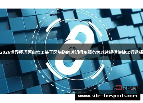 2026世界杯迈阿密推出基于区块链的透明租车服务为球迷提供便捷出行选择 2026世界杯迈阿密推出基于区块链的透明租车服务为球迷提供便捷出行选择