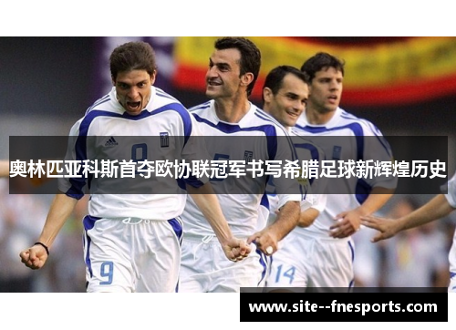 奥林匹亚科斯首夺欧协联冠军书写希腊足球新辉煌历史