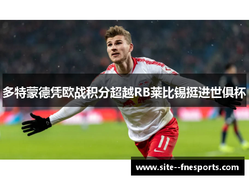 多特蒙德凭欧战积分超越RB莱比锡挺进世俱杯 多特蒙德凭欧战积分超越RB莱比锡挺进世俱杯