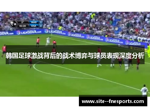 韩国足球激战背后的战术博弈与球员表现深度分析